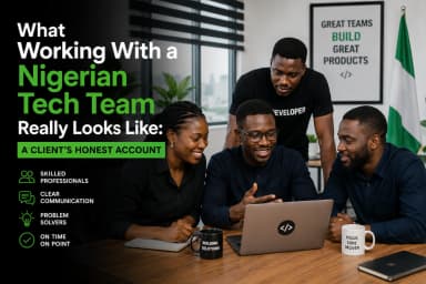 Featured image for What Working With a Nigerian Tech Team Really Looks Like: A Client's Honest Account